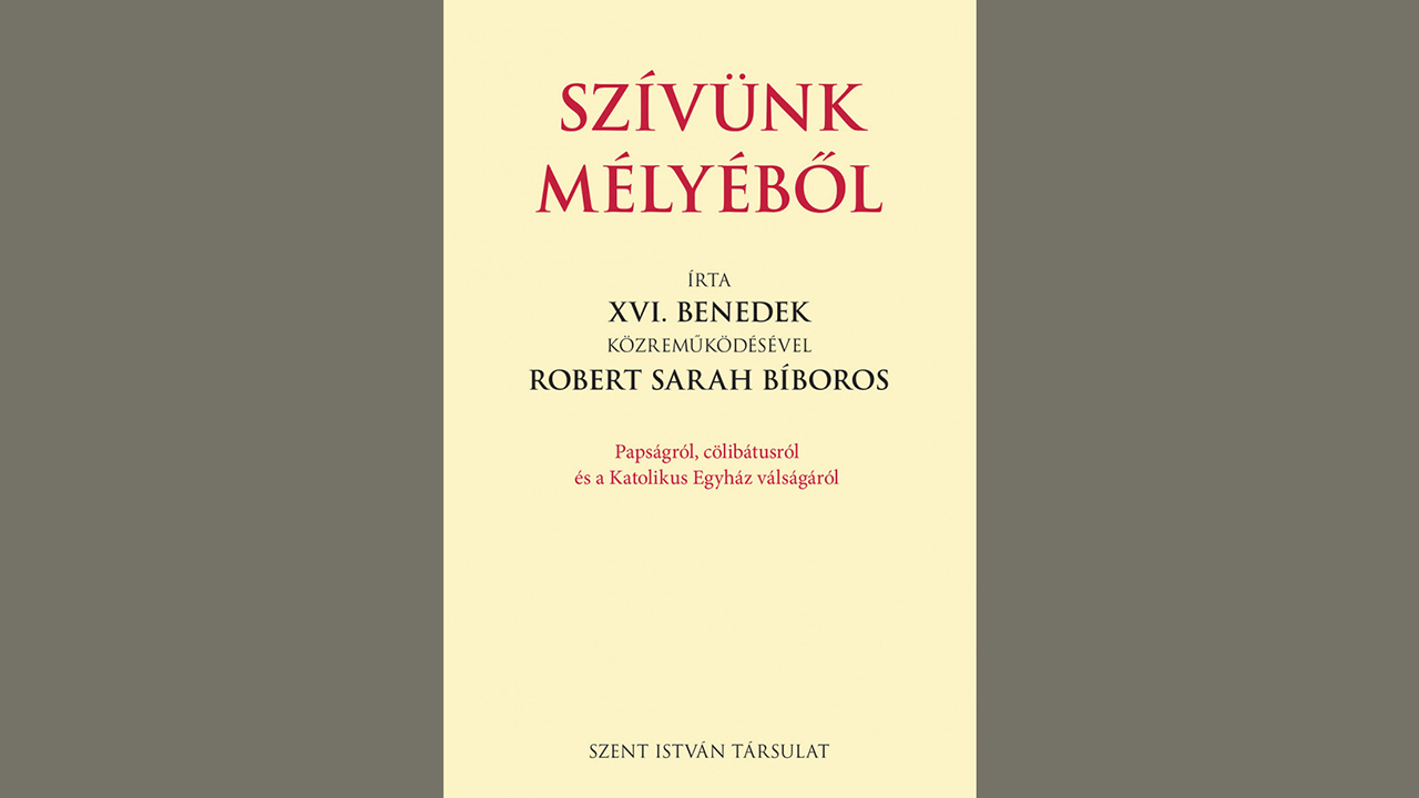 Szívünk mélyéből – Reflexiók XVI. Benedek pápa és Robert Sarah bíboros könyvéről