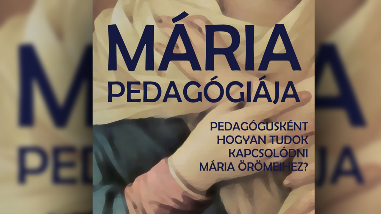 Mária pedagógiája – lelkigyakorlat pedagógusok számára