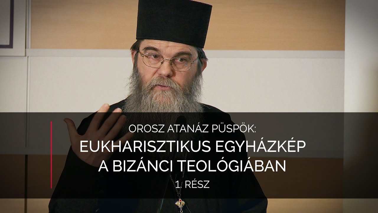 Eukharisztikus egyházkép a bizánci teológiában 1. rész – Orosz Atanáz püspök előadása